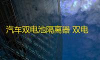 汽车双电池隔离器 双电瓶隔离器 铅酸锂电12V越野房车改装智能